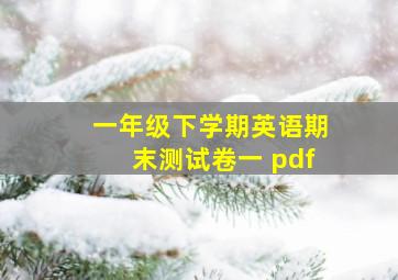 一年级下学期英语期末测试卷一 pdf